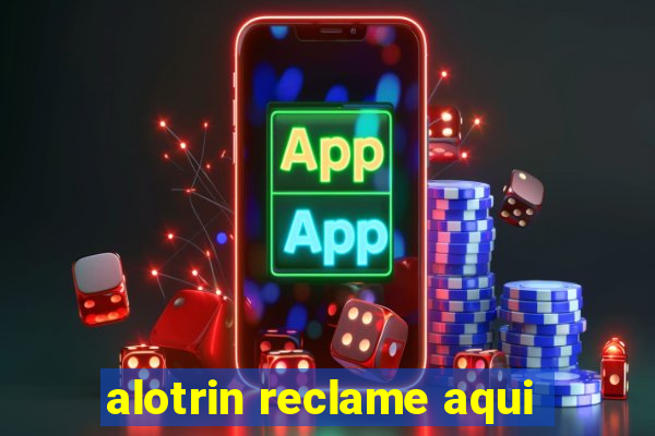 alotrin reclame aqui